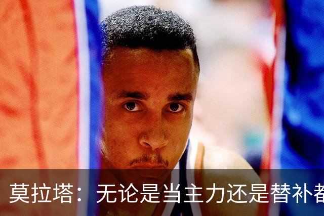 莫拉塔：无论是当主力还是替补都行 德国是夺冠热门