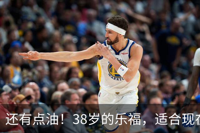 还有点油！38岁的乐福，适合现在的骑士吗？